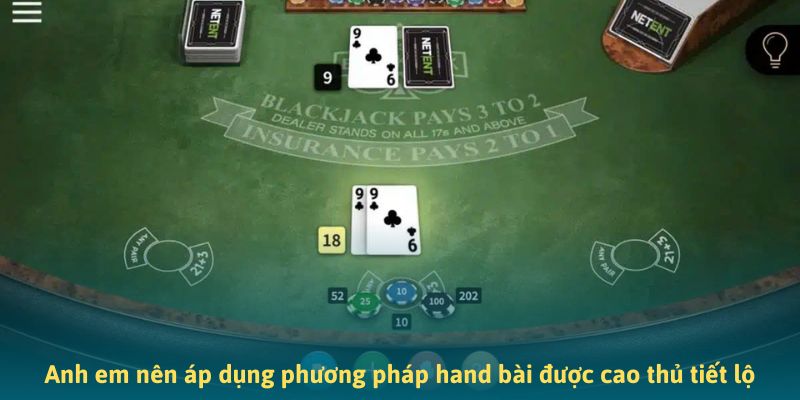 Anh em nên áp dụng phương pháp hand bài được cao thủ tiết lộ
