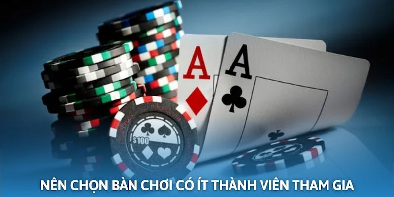 Nên chọn bàn có ít người chơi để nâng cao cơ hội chiến thắng