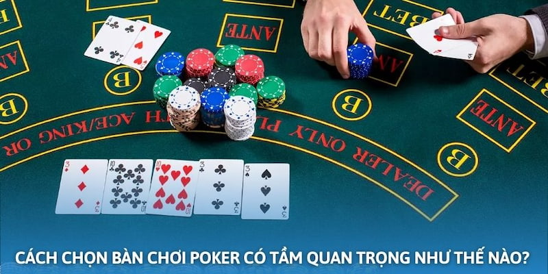 Cách chọn bàn chơi Poker có tầm quan trọng như thế nào?