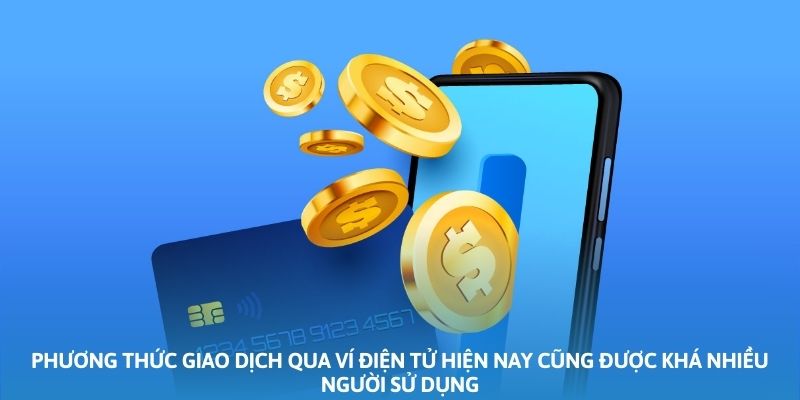 Phương thức giao dịch qua ví điện tử hiện nay cũng được khá nhiều người sử dụng