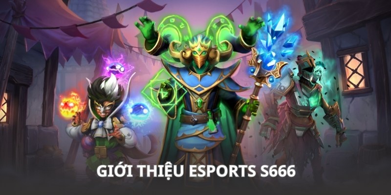 Tổng quan về Esports online S666