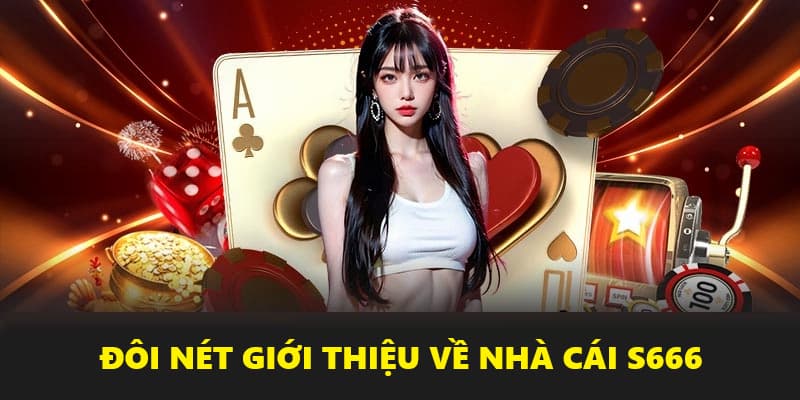 Giới thiệu S666 - Sân chơi đình đám nhất hiện nay