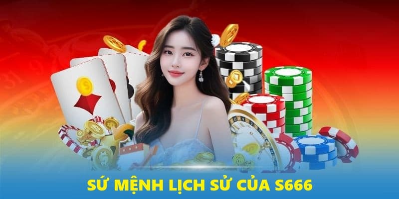 Sứ mệnh lịch sử của nhà cái S666