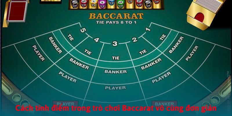 Cách tính điểm trong trò chơi Baccarat vô cùng đơn giản
