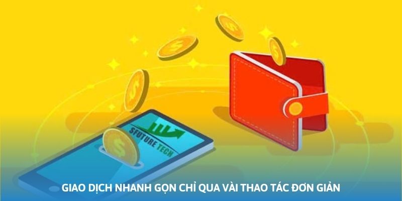 Giao dịch nhanh gọn chỉ qua vài thao tác đơn giản