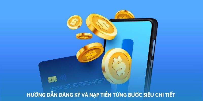 Hướng dẫn đăng ký và nạp tiền từng bước siêu chi tiết