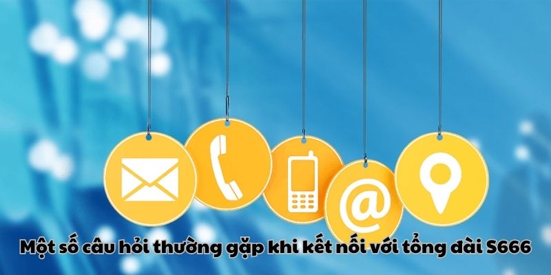Một số câu hỏi phổ biến khi liên lạc với nền tảng