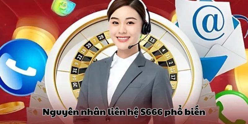 Nguyên nhân phổ biến hội viên hay liên hệ S666