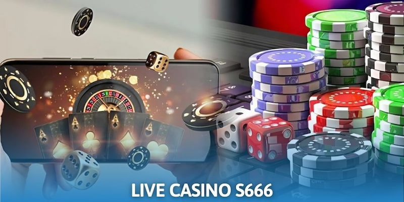 Đôi nét về live casino S666