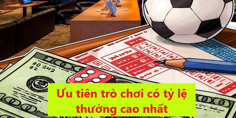 Lựa chọn các trò chơi có tỷ lệ thưởng cao sẽ tối ưu được lợi nhuận
