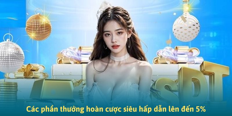 Các phần thưởng hoàn cược siêu hấp dẫn lên đến 5%