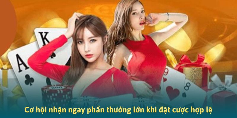 Cơ hội nhận ngay phần thưởng lớn khi đặt cược hợp lệ