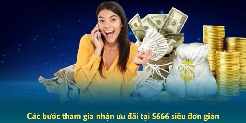 Các bước tham gia nhận ưu đãi tại S666 siêu đơn giản