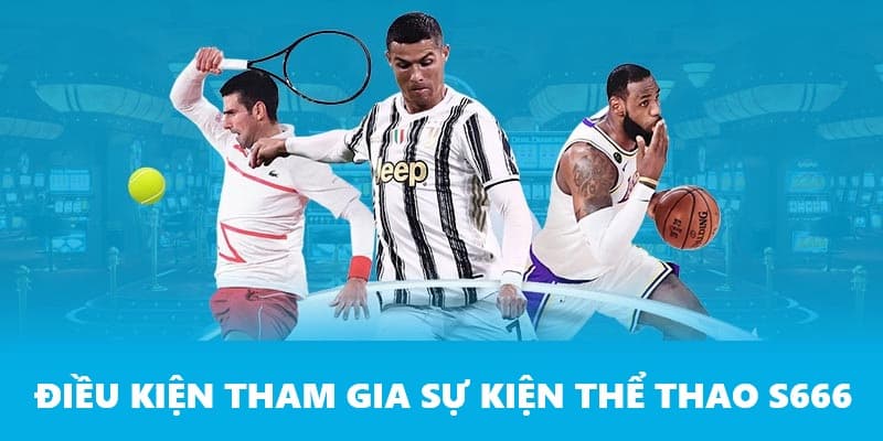 Các tiêu chuẩn khi tham gia sự kiện thể thao S666