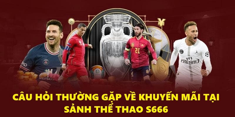 Câu hỏi thường gặp về khuyến mãi thể thao S666