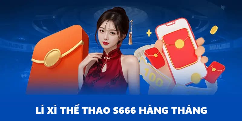Ưu đãi nhận lì xì hàng tháng