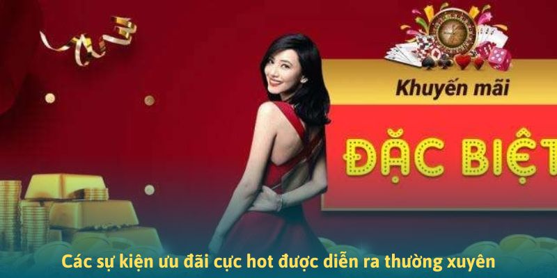 Các sự kiện ưu đãi cực hot được diễn ra thường xuyên