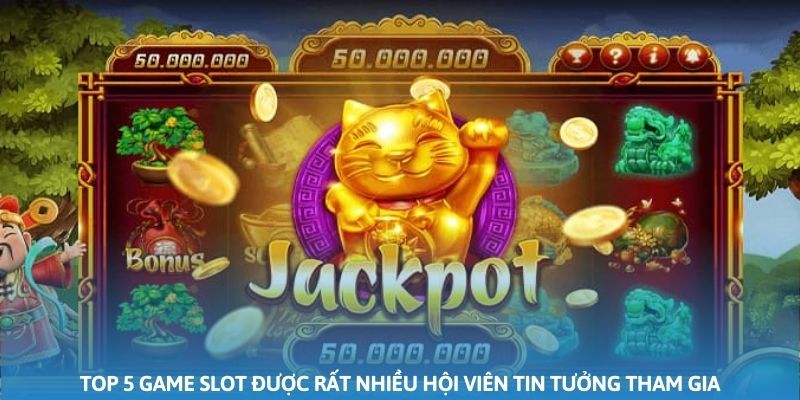 Top 5 game slot được rất nhiều hội viên tin tưởng tham gia