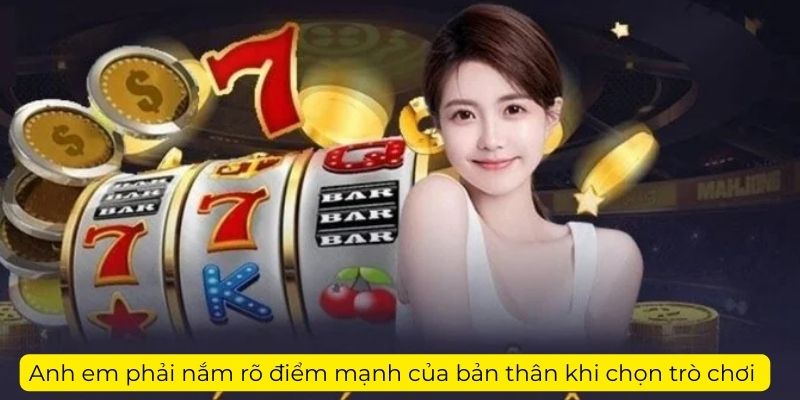 Anh em phải nắm rõ điểm mạnh của bản thân khi chọn trò chơi tham gia