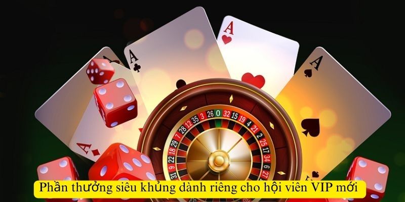 Các phần thưởng siêu khủng dành riêng cho hội viên VIP mới lần đầu tham gia