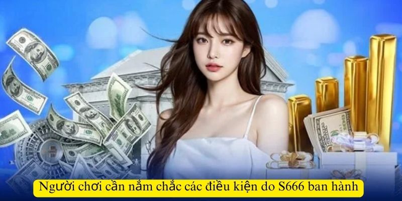 Người chơi cần nắm chắc các điều kiện do S666 ban hành