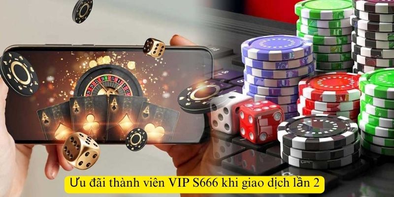 Ưu đãi thành viên VIP S666 khi giao dịch lần 2