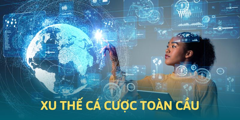 Tổng quan về xu hướng cá cược trên thế giới