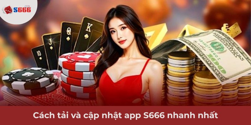 Ảnh minh hoạ: Cách tải và cập nhật app S666 nhanh nhất