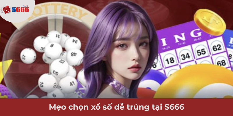 Ảnh minh hoạ: Mẹo chọn số xổ số dễ trúng tại S666