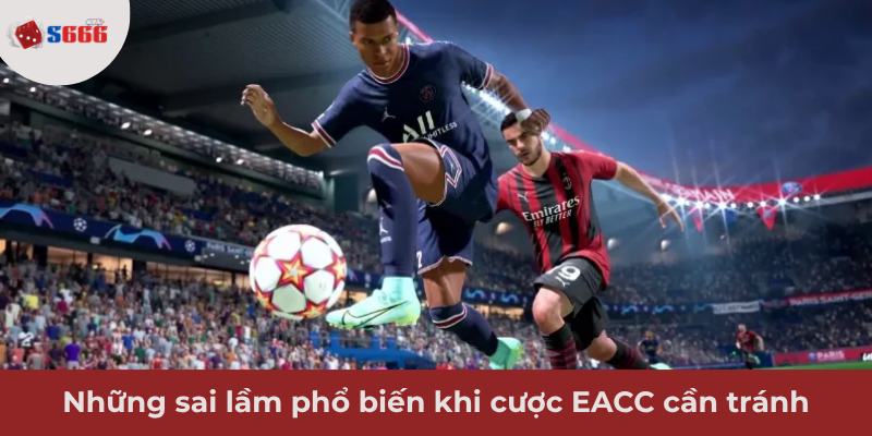 Ảnh minh hoạ: Những sai lầm phổ biến khi cược FIFA Online EACC cần tránh