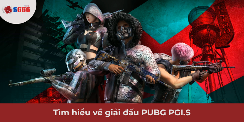 Ảnh minh hoạ: Tìm hiểu về giải đấu PUBG PGI.S