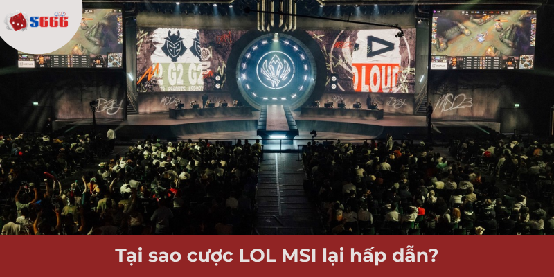 Ảnh minh hoạ: Sức hấp dẫn của giải đấu LOL MSI