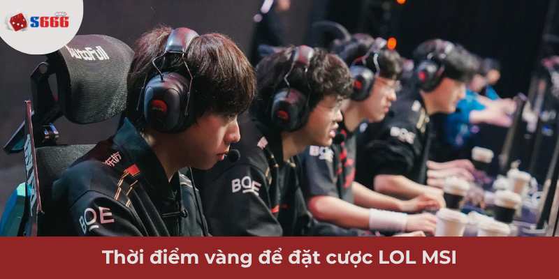 Ảnh minh hoạ: Thời điểm vàng để đặt cược LOL MSI