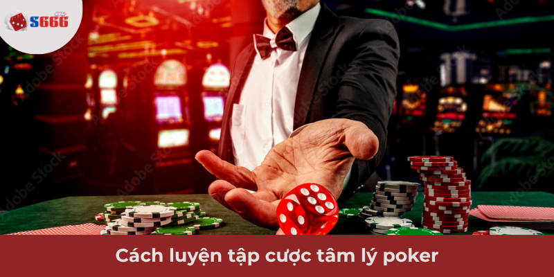 Ảnh minh hoạ: Luyện tập cược tâm lý poker như thế nào?