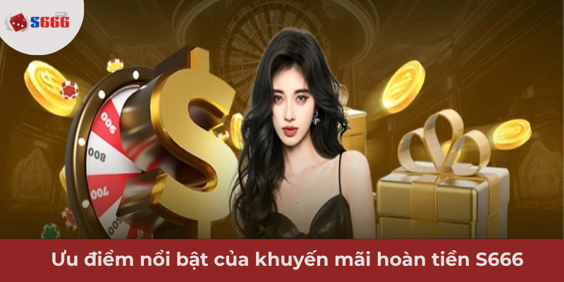 Ảnh minh hoạ: Ưu điểm nổi bật khi nhận ưu đãi hoàn tiền từ S666