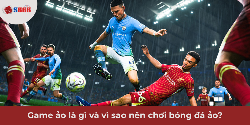 Ảnh minh hoạ: Game ảo là gì và vì sao nên chơi bóng đá ảo?