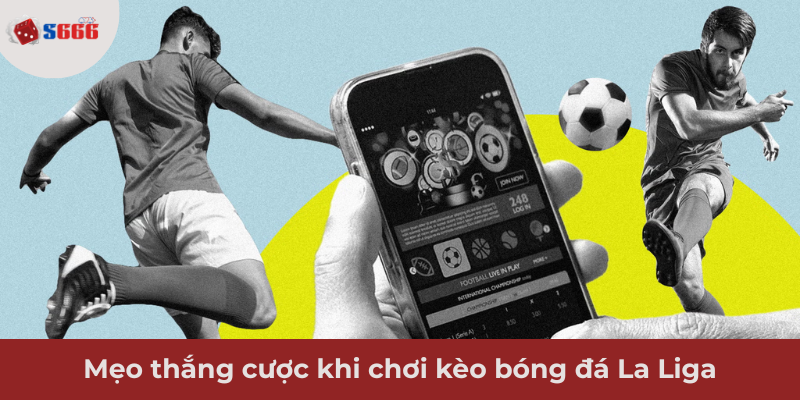 Ảnh minh hoạ: Mẹo thắng cược khi chơi kèo bóng đá La Liga tại S666