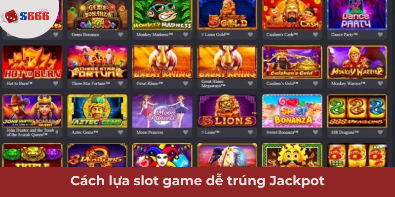 Ảnh minh hoạ: Cách lựa chọn Slot game dễ trúng Jackpot