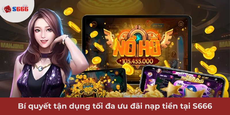 Ảnh minh hoạ: Bí quyết tận dụng tối đa ưu đãi thưởng nạp slot tại S666
