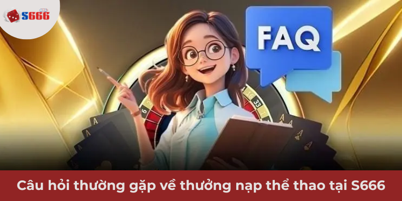 Ảnh minh hoạ: Câu hỏi thường gặp về thưởng nạp thể thao tại S666